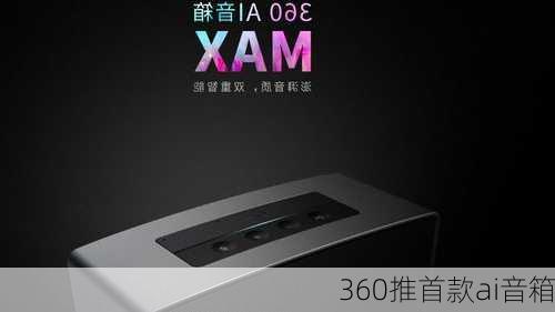 360推首款ai音箱-第2张图片-模头数码科技网