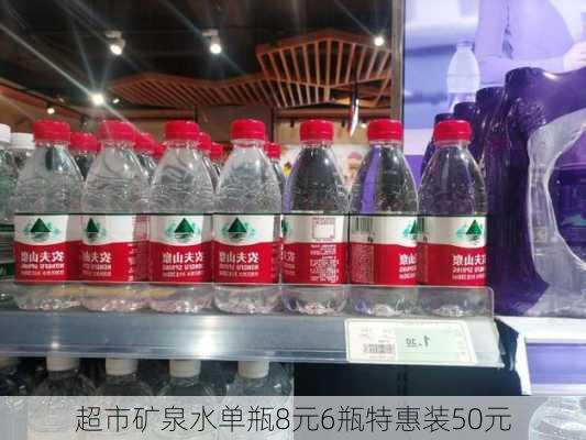 超市矿泉水单瓶8元6瓶特惠装50元-第2张图片-模头数码科技网