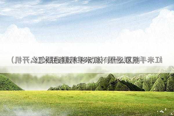 红米联通版和移动版有什么区别-第2张图片-模头数码科技网