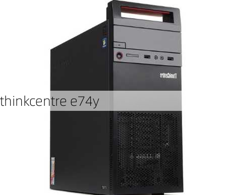 thinkcentre e74y-第1张图片-模头数码科技网