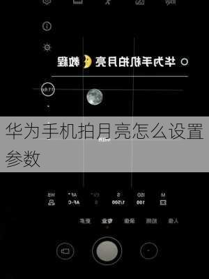 华为手机拍月亮怎么设置参数-第2张图片-模头数码科技网
