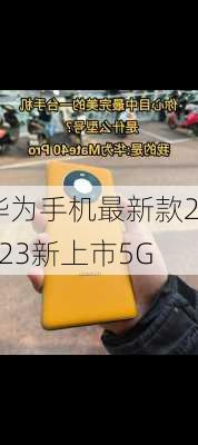 华为手机最新款2023新上市5G-第3张图片-模头数码科技网