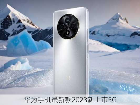 华为手机最新款2023新上市5G-第2张图片-模头数码科技网